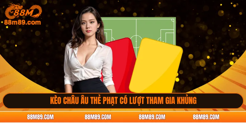 Kèo châu Âu thẻ phạt có lượt tham gia khủng